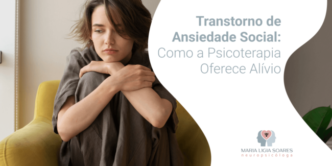 Transtorno de Ansiedade Social: Como a Psicoterapia Oferece Alívio Transtorno de Ansiedade Social: Como a Psicoterapia Oferece Alívio