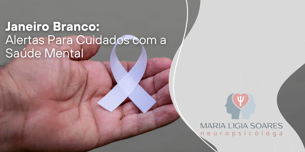 Janeiro Branco: Alertas Para Cuidados com a Saúde Mental Janeiro Branco: Alertas Para Cuidados com a Saúde Mental