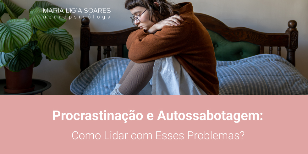 Procrastinação e Autossabotagem: Como Lidar com Esses Problemas?