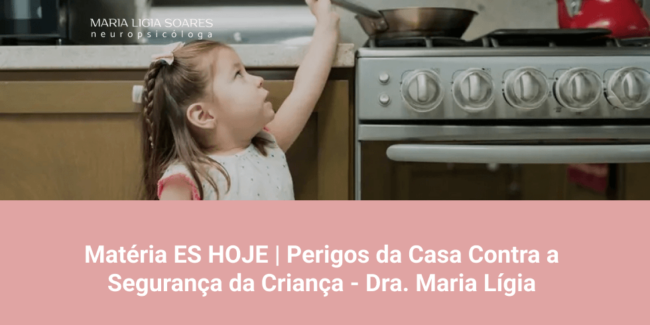 Matéria ES HOJE | Perigos da Casa Contra a Segurança da Criança – Dra. Maria Lígia Matéria ES HOJE | Perigos da Casa Contra a Segurança da Criança - Dra. Maria Lígia