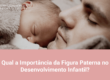 Qual a Importância da Figura Paterna no Desenvolvimento Infantil?