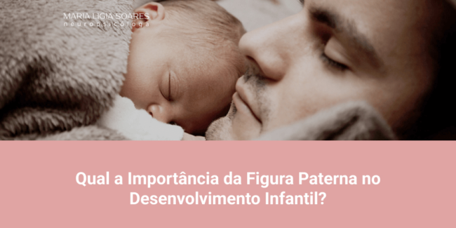 Qual a Importância da Figura Paterna no Desenvolvimento Infantil? Qual a Importância da Figura Paterna no Desenvolvimento Infantil?