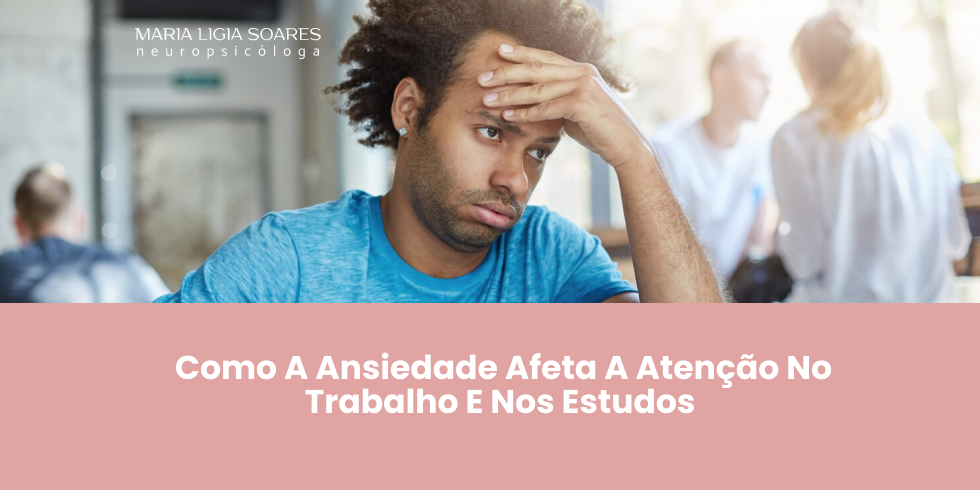 Como a ansiedade afeta a atenção no trabalho e nos estudos