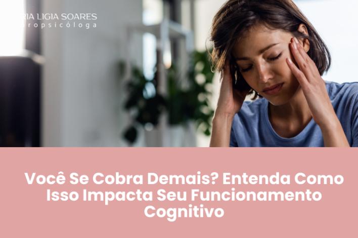 Você Se Cobra Demais? Entenda Como Isso Impacta Seu Funcionamento Cognitivo
