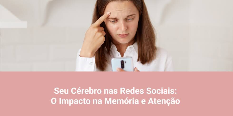 Seu Cérebro nas Redes Sociais: O Impacto na Memória e Atenção Seu Cérebro nas Redes Sociais: O Impacto na Memória e Atenção