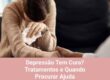 Depressão Tem Cura? Tratamentos e Quando Procurar Ajuda