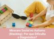 Máscara Social no Autismo (Masking): Por que Dificulta o Diagnóstico