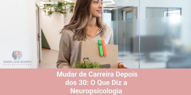 Mudar de Carreira Depois dos 30: O Que Diz a Neuropsicologia Mudar de Carreira Depois dos 30: O Que Diz a Neuropsicologia