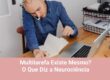 Multitarefa Existe Mesmo? O Que Diz a Neurociência
