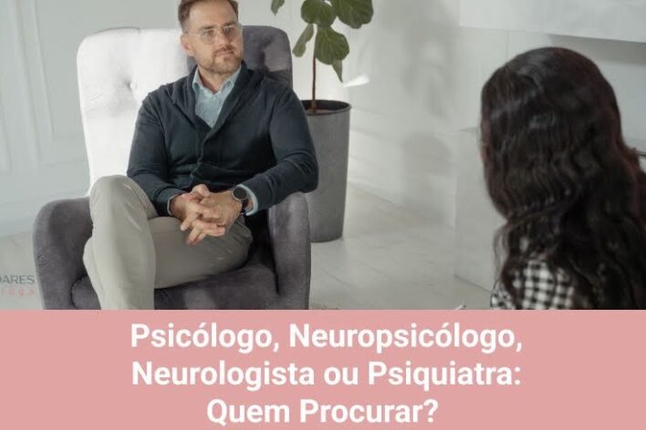 Psicólogo, Neuropsicólogo, Neurologista ou Psiquiatra: Quem Procurar?